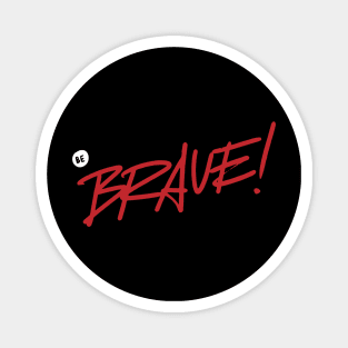 Be brave ! Magnet